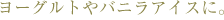 ヨーグルトやバニラアイスに